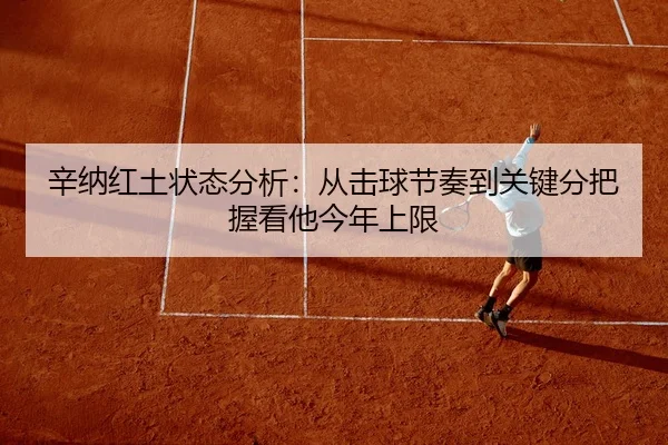辛纳红土状态分析：从击球节奏到关键分把握看他今年上限 - wukongsports